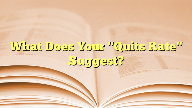 What Does Your "Quits Rate" Suggest?