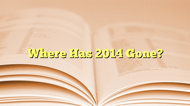 Where Has 2014 Gone?